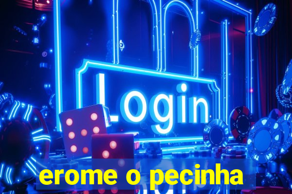 erome o pecinha